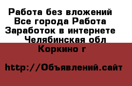 Работа без вложений - Все города Работа » Заработок в интернете   . Челябинская обл.,Коркино г.